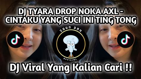 Dj Tyara Drop Noka Axl Cintaku Yang Suci Ini Ting Tong Viral Tiktok