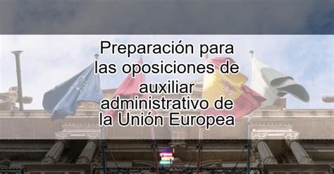 Preparación Para Las Oposiciones De Auxiliar Administrativo De La Unión Europea Actualizado