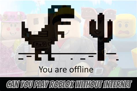 Can you play Roblox games without internet?