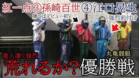 【丸亀競艇優勝戦】④江口のドギツイ前付けに対し本番ダッシュ③孫崎でどうなる進入から大大注目優勝戦 Youtube