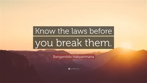 Bangambiki Habyarimana Quote Know The Laws Before You Break Them”