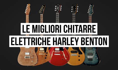 Le 5 Migliori Chitarre Elettriche Harley Benton Del 2023