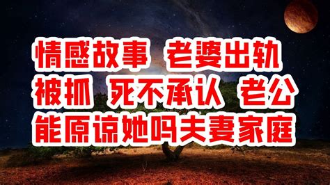 情感故事 老婆出轨被抓 死不承认 老公能原谅她吗夫妻家庭 情感故事 2023 Youtube