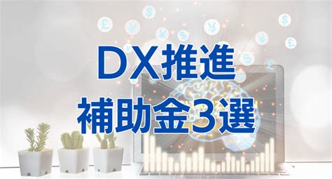 【2024年度版】中小企業・小規模事業者がdx推進に利用できる補助金3選 Dxportal