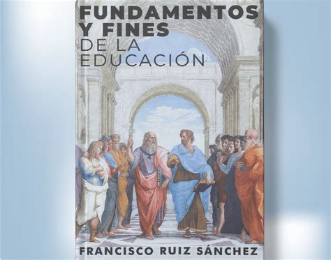 Se Presenta “fundamentos Y Fines De La Educación” De Francisco Ruíz Sánchez ~ Ucsf