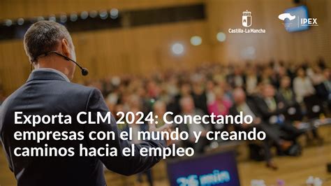 Exporta Clm Conectando Empresas Con El Mundo Y Creando Caminos