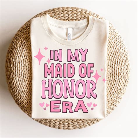 Maid Of Honor Shirt In My Maid Of Honor Era Bridesmaid T Bridal