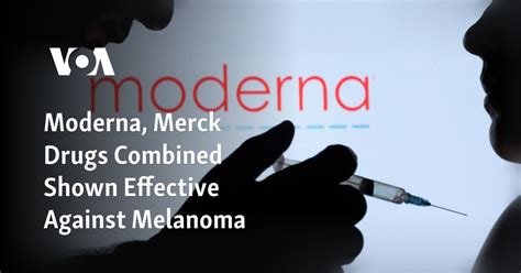 Moderna Merck Drugs Combined Shown Effective Against Melanoma