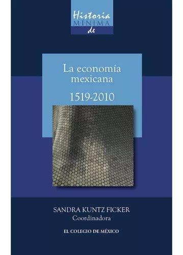 Historia Mínima De La Economía Mexicana 1519 2010 De Kuntz Ficker