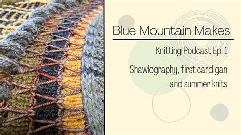 Blue Mountain Makes Knitting Podcast Ep Shawlography First