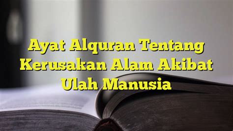 Ayat Alquran Tentang Kerusakan Alam Akibat Ulah Manusia