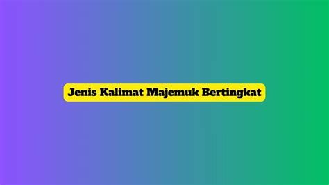 5 Contoh Kalimat Majemuk Bertingkat Pengertian Ciri Jenis