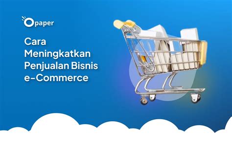 Cara Meningkatkan Penjualan Bisnis E Commerce