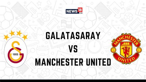 Galatasaray Vs Manchester United Live Football Streaming For Champions