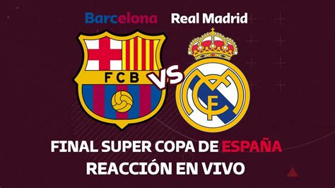 Barcelona Vs Real Madrid Final Supercopa De EspaÑa Reacción En Vivo