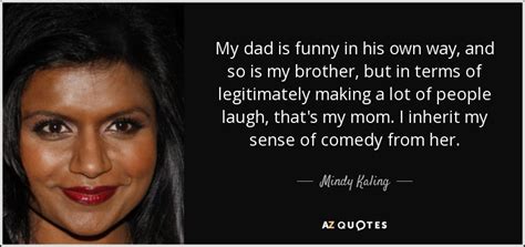 Mindy Kaling Quote My Dad Is Funny In His Own Way And So