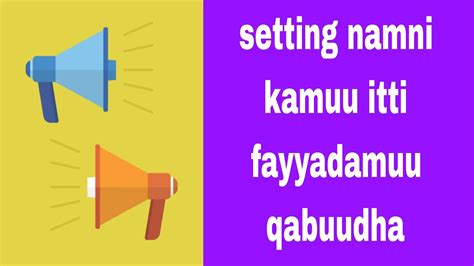 Setting Akkaan Barbaachistuu Tan Namni Kamuu Itti Fayyadamuu Qabu YouTube