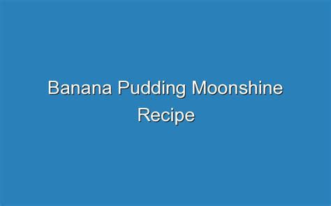 Banana Pudding Moonshine Recipe – Updated Ideas