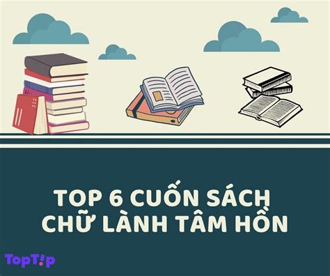 Top Tip Top 6 Cuốn Sách Giúp Bạn Chữa Lành Tâm Hồn Dành Cho Mọi Lứa