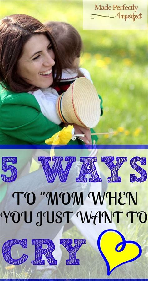 5 Ways To “mom” When You Just Want To Cry Made Perfectly Imperfect Mom Encouragement Busy