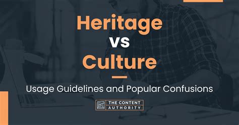 Heritage Vs Culture Usage Guidelines And Popular Confusions