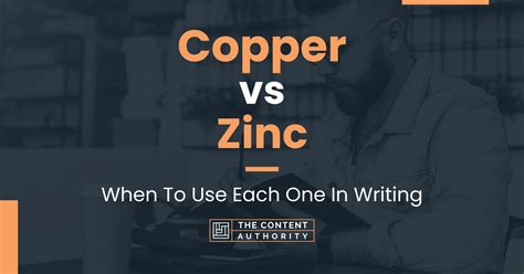 Copper Vs Zinc When To Use Each One In Writing