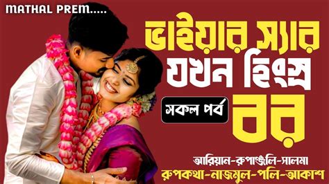 ভাইয়ার স্যার যখন হিংস্র বর সকল পর্ব Romantic Love Story Ft