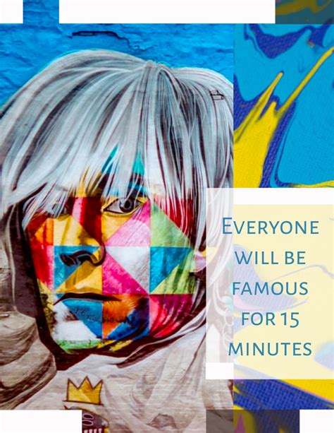 Everyone will be famous for 15 minutes. - Andy Warhol | Quote Template