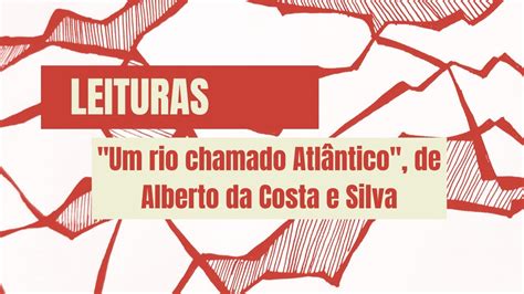 Um rio chamado Atlântico de Alberto da Costa e Silva Leituras no