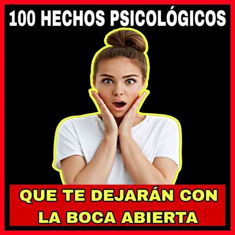 100 Hechos Psicológicos que te dejarán con la Boca Abierta 100