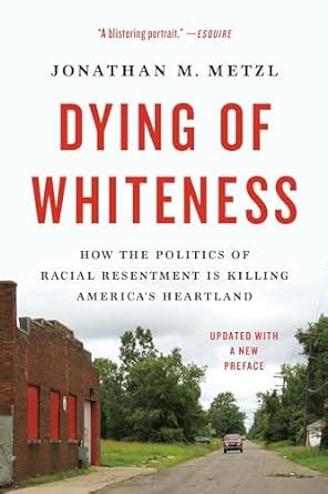 Dying Of Whiteness How The Politics Of Racial Resentment Is Killing