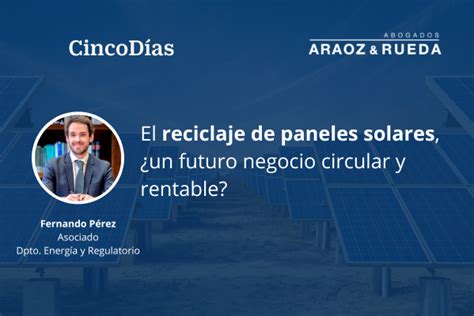 El Reciclaje De Paneles Solares Un Futuro Negocio Circular Y Rentable