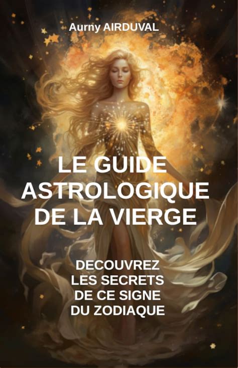 Le Guide Astrologique De La Vierge Découvrez Les Secrets De Ce Signe