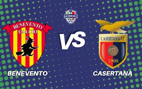 Benevento Casertana Diretta Live Testuale Formazioni E Tabellino