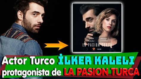 Lker Kaleli Protagonista De La Pasion Turca Conoce Su Vida Y Series