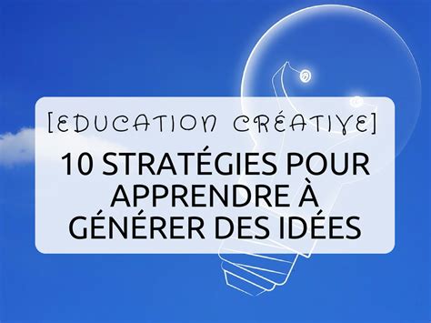 Education créative 10 stratégies pour apprendre à générer des idées