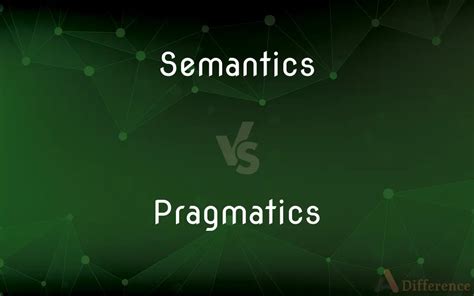 Semantics Vs Pragmatics — Whats The Difference