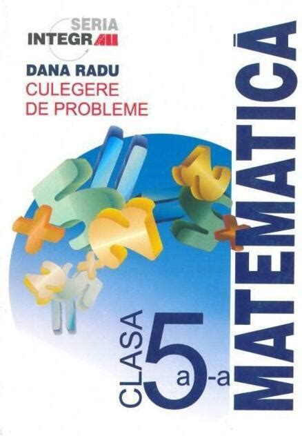 Matematică Culegere de probleme pentru clasa a 5 a Dana Radu