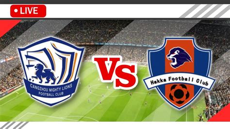 Cangzhou Mighty Lions VS Meizhou Hakka FC LIVE Score Streaming Full HD