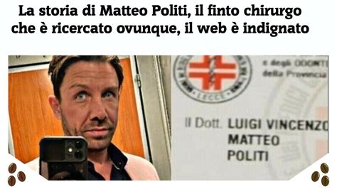 La storia di Matteo Politi il finto chirurgo che è ricercato ovunque