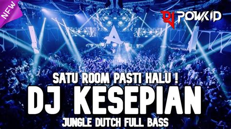 SATU ROOM PASTI HALU DJ KESEPIAN X ATAS NAMA CINTA NEW JUNGLE DUTCH