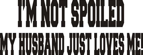 Funny Vinyl Decal Sticker Not Spoiled Hq 5x7 Any Color 1