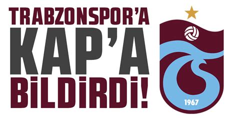 Trabzonspor Kap A Bildirdi O S Re Tamamland Karadenizgazete Tr