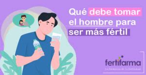 Qu Debe Tomar El Hombre Para Ser M S F Rtil Fertifarma