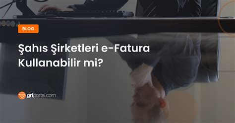 Şahıs Şirketleri e Fatura Kullanabilir mi Gri Portal