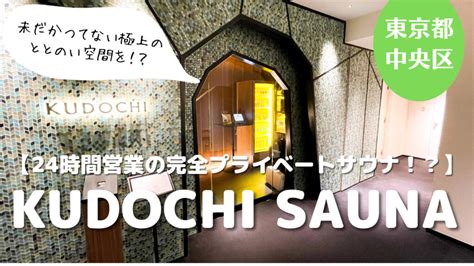 【24時間営業の完全プライベートサウナ！？】kudochi Sauna（東京都中央区） ひぃざlog