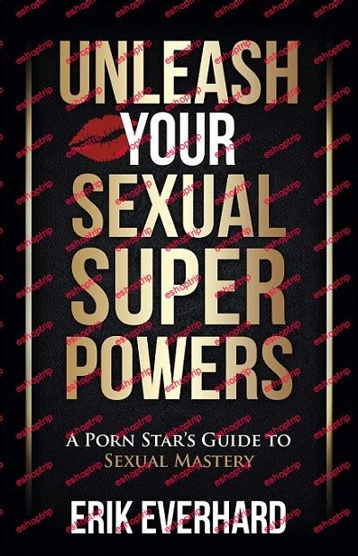 Unleash Your Sexual Superpowers A Porn Stars Guide To Sexual Mastery