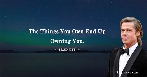 The Things You Own End Up Owning You Brad Pitt Quotes