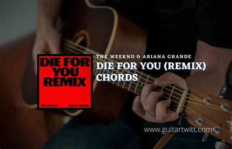 Die For You (Remix) Chords By The Weeknd & Ariana Grande - Guitartwitt