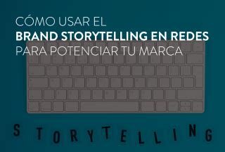 Cómo usar el brand storytelling en redes para potenciar tu marca BCH